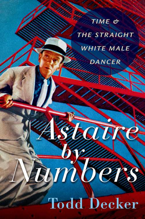 Book cover of Astaire by Numbers: Time & the Straight White Male Dancer