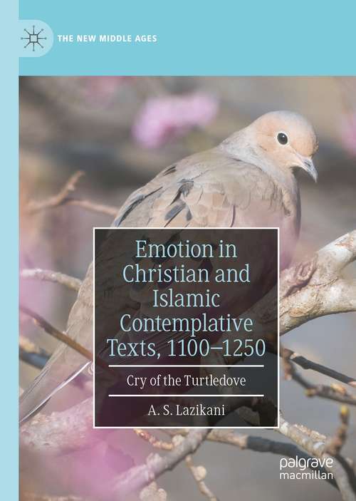 Book cover of Emotion in Christian and Islamic Contemplative Texts, 1100–1250: Cry of the Turtledove (1st ed. 2021) (The New Middle Ages)