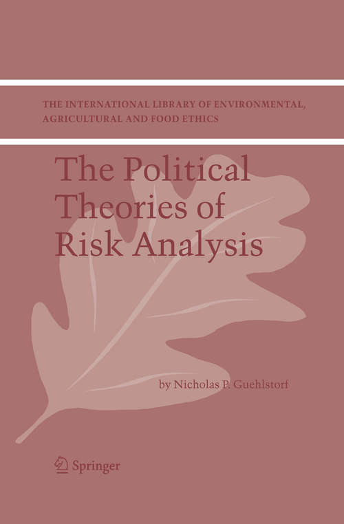 Book cover of The Political Theories of Risk Analysis (2004) (The International Library of Environmental, Agricultural and Food Ethics #4)