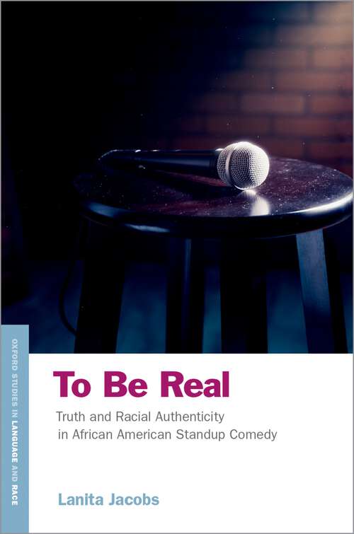 Book cover of To Be Real: Truth and Racial Authenticity in African American Standup Comedy (OXFORD STUDIES IN LANGUAGE RACE SERIES)