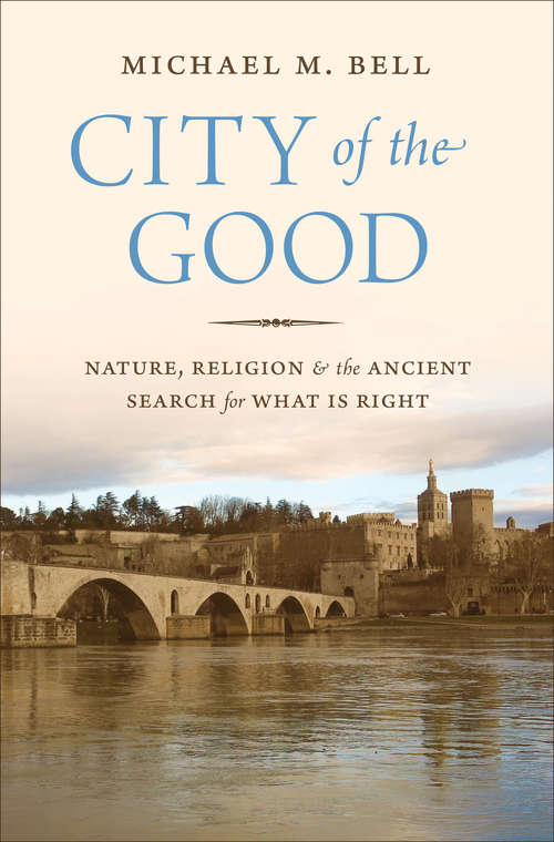 Book cover of City of the Good: Nature, Religion, and the Ancient Search for What Is Right