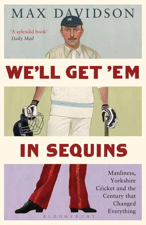 Book cover of We'll Get 'Em in Sequins: Manliness, Yorkshire Cricket and the Century that Changed Everything (Wisden Sports Writing)