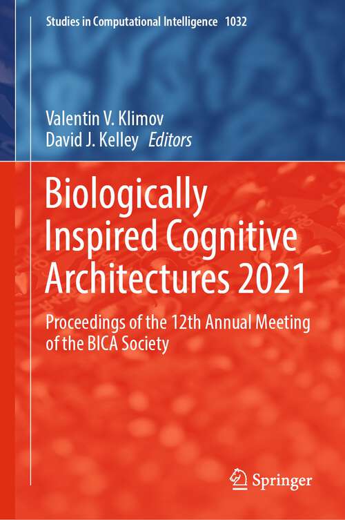 Book cover of Biologically Inspired Cognitive Architectures 2021: Proceedings of the 12th Annual Meeting of the BICA Society (1st ed. 2022) (Studies in Computational Intelligence #1032)