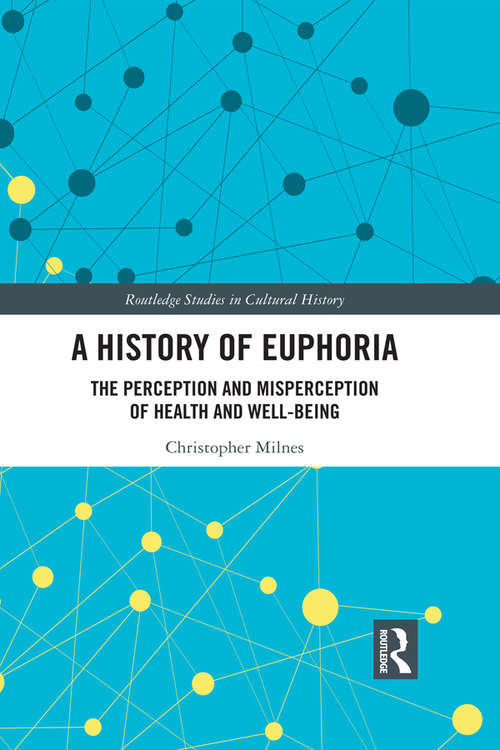 Book cover of A History of Euphoria: The Perception and Misperception of Health and Well-Being (Routledge Studies in Cultural History #67)
