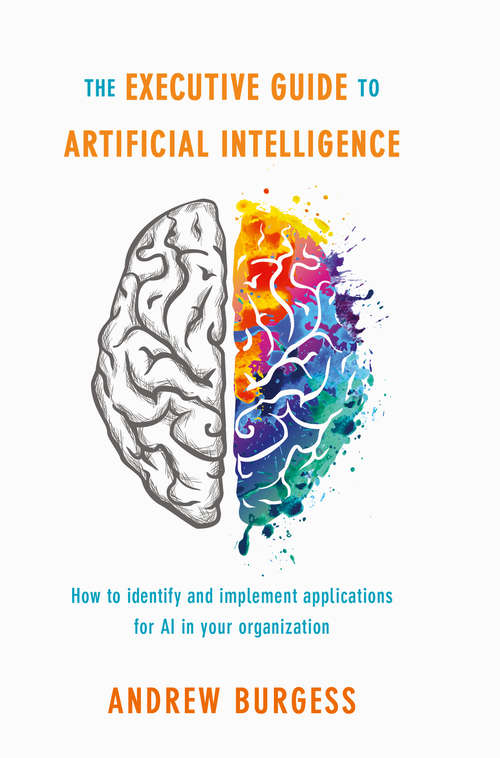Book cover of The Executive Guide to Artificial Intelligence: How to identify and implement applications for AI in your organization