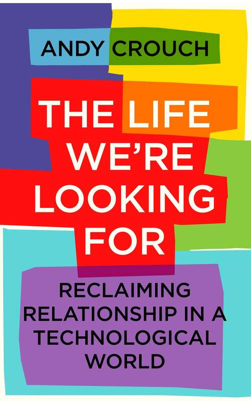 Book cover of The Life We're Looking For: Reclaiming Relationship in a Technological World