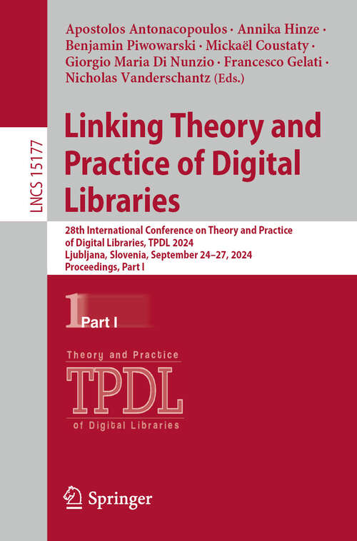 Book cover of Linking Theory and Practice of Digital Libraries: 28th International Conference on Theory and Practice of Digital Libraries, TPDL 2024, Ljubljana, Slovenia, September 24–27, 2024, Proceedings, Part I (2024) (Lecture Notes in Computer Science #15177)