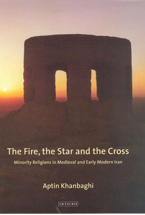 Book cover of The Fire, the Star and the Cross: Minority Religions in Medieval and Early Modern Iran