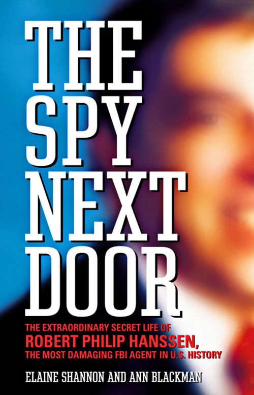 Book cover of The Spy Next Door: The Extraordinary Secret Life of Robert Philip Hanssen, the Most Damaging FBI Agent in U.S. History