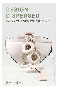 Book cover of Design Dispersed: Forms of Migration and Flight (Design #44)