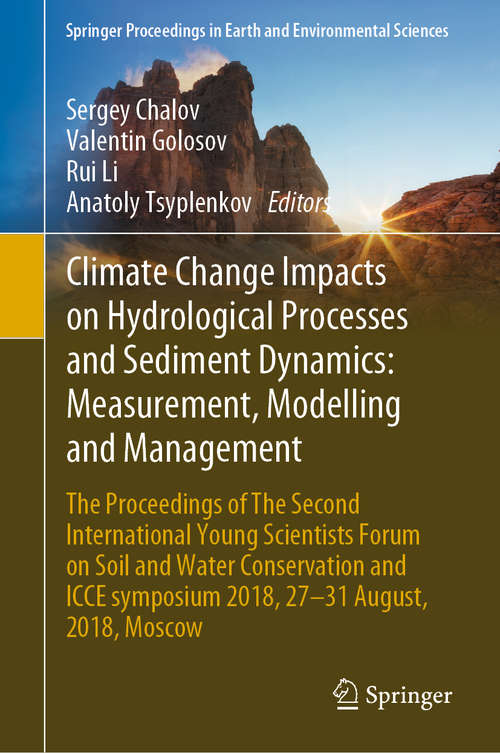 Book cover of Climate Change Impacts on Hydrological Processes and Sediment Dynamics: The Proceedings of The Second International Young Scientists Forum on Soil and Water Conservation and ICCE symposium 2018, 27–31 August, 2018, Moscow (1st ed. 2019) (Springer Proceedings in Earth and Environmental Sciences)