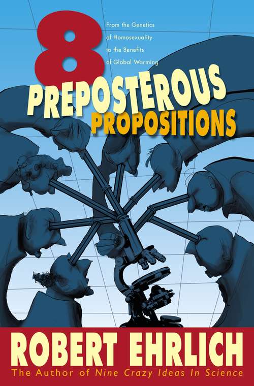 Book cover of Eight Preposterous Propositions: From the Genetics of Homosexuality to the Benefits of Global Warming