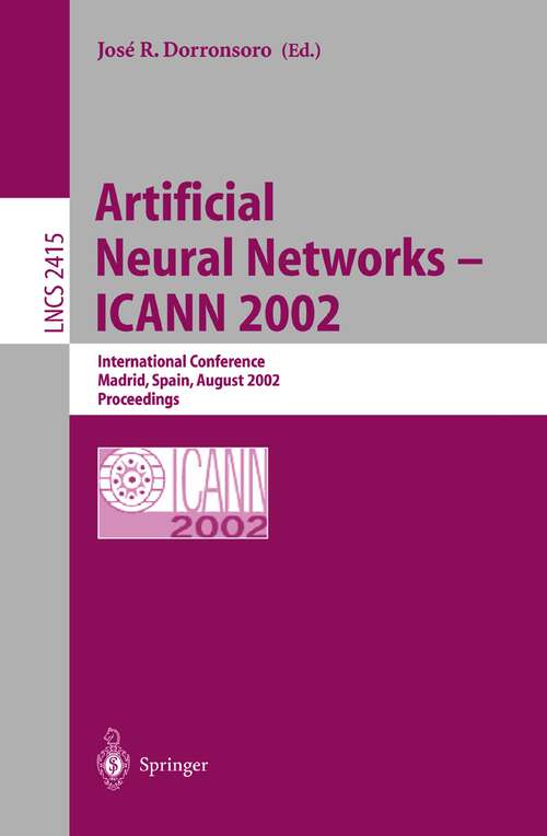 Book cover of Artificial Neural Networks — ICANN 2002: International Conference, Madrid, Spain, August 28–30, 2002. Proceedings (2002) (Lecture Notes in Computer Science #2415)