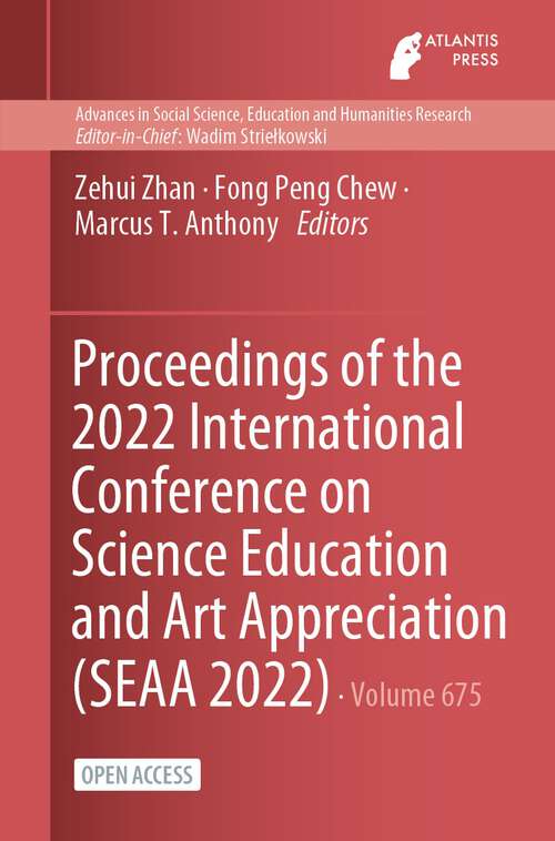 Book cover of Proceedings of the 2022 International Conference on Science Education and Art Appreciation (1st ed. 2023) (Advances in Social Science, Education and Humanities Research #675)