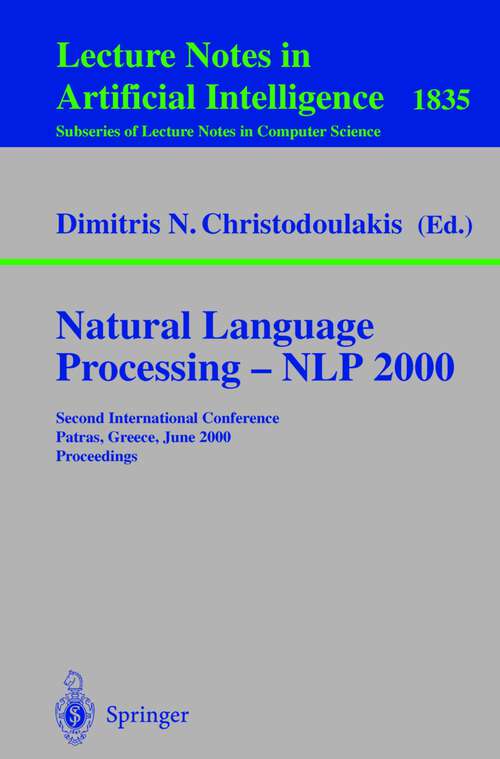 Book cover of Natural Language Processing - NLP 2000: Second International Conference Patras, Greece, June 2-4, 2000 Proceedings (2000) (Lecture Notes in Computer Science #1835)