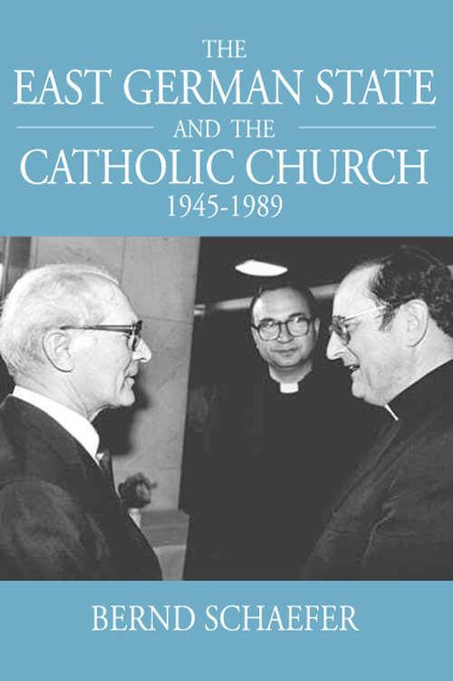Book cover of The East German State and the Catholic Church, 1945-1989 (Studies in German History #11)