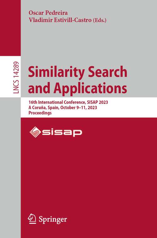 Book cover of Similarity Search and Applications: 16th International Conference, SISAP 2023, A Coruña, Spain, October 9–11, 2023, Proceedings (1st ed. 2023) (Lecture Notes in Computer Science #14289)