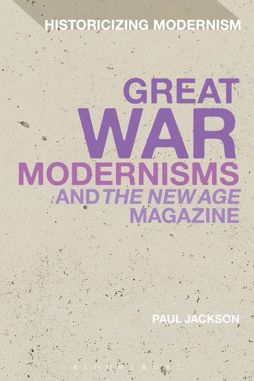 Book cover of Great War Modernisms and 'The New Age' Magazine: And The New Age Magazine (Historicizing Modernism)