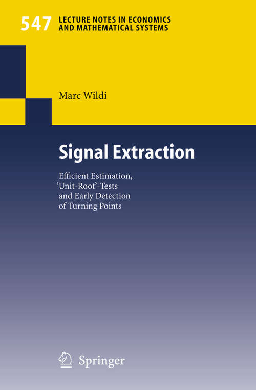 Book cover of Signal Extraction: Efficient Estimation, 'Unit Root'-Tests and Early Detection of Turning Points (2005) (Lecture Notes in Economics and Mathematical Systems #547)