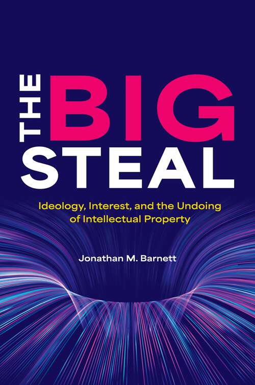 Book cover of The Big Steal: Ideology, Interest, and the Undoing of Intellectual Property