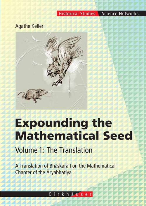 Book cover of Expounding the Mathematical Seed. Vol. 1: A Translation of Bhāskara I on the Mathematical Chapter of the Āryabhatīya (2006) (Science Networks. Historical Studies #30)