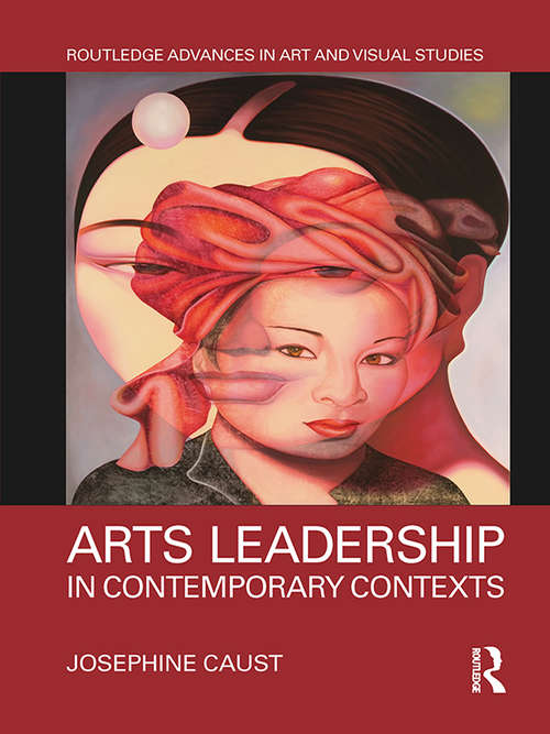 Book cover of Arts Leadership in Contemporary Contexts (Routledge Advances in Art and Visual Studies)