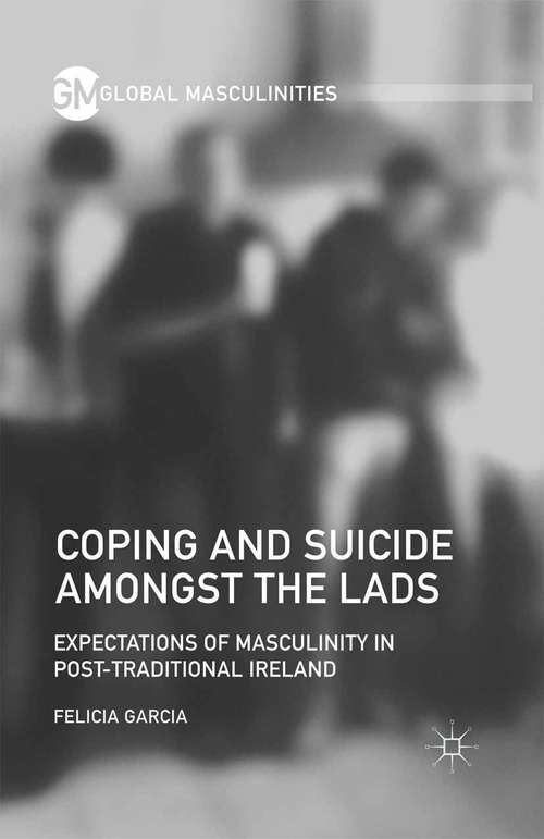 Book cover of Coping and Suicide amongst the Lads: Expectations of Masculinity in Post-Traditional Ireland (1st ed. 2016) (Global Masculinities)