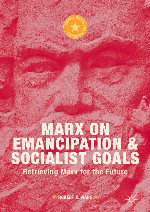 Book cover of Marx on Emancipation and Socialist Goals: Retrieving Marx for the Future (1st ed. 2019) (Marx, Engels, and Marxisms)