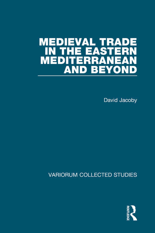 Book cover of Medieval Trade in the Eastern Mediterranean and Beyond (Variorum Collected Studies)