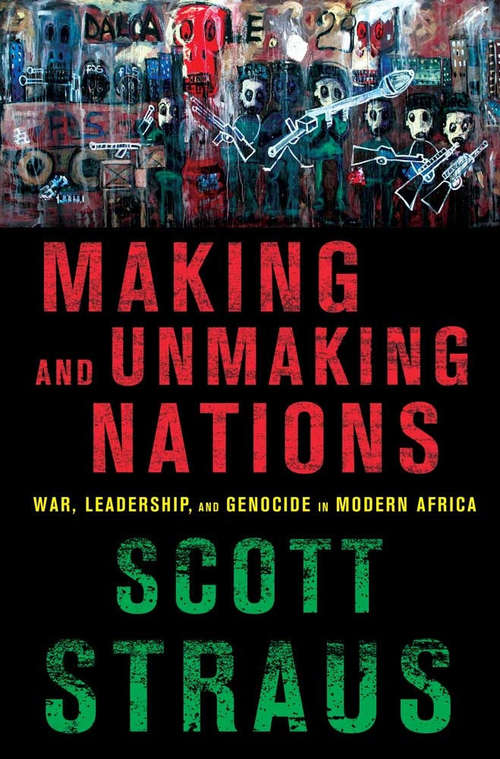 Book cover of Making and Unmaking Nations: War, Leadership, and Genocide in Modern Africa