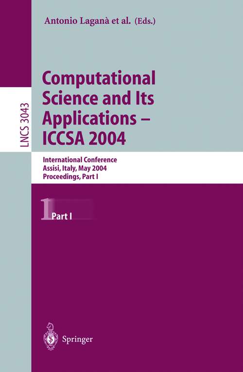 Book cover of Computational Science and Its Applications -- ICCSA 2004: International Conference, Assisi, Italy, May 14-17, 2004, Proceedings, Part I (2004) (Lecture Notes in Computer Science #3043)