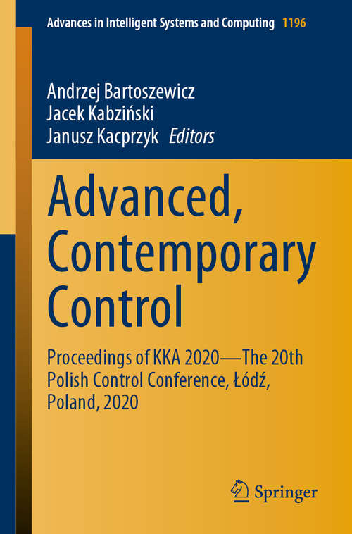 Book cover of Advanced, Contemporary Control: Proceedings of KKA 2020—The 20th Polish Control Conference, Łódź, Poland, 2020 (1st ed. 2020) (Advances in Intelligent Systems and Computing #1196)