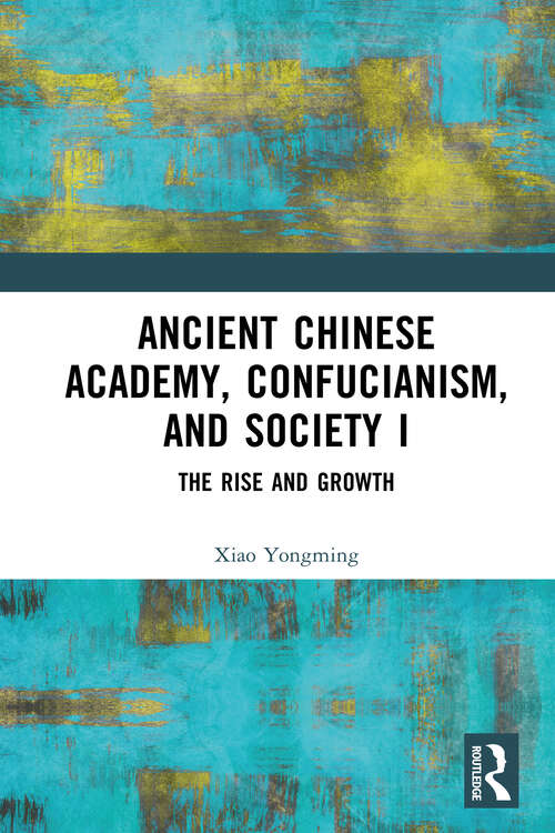 Book cover of Ancient Chinese Academy, Confucianism, and Society I: The Rise and Growth