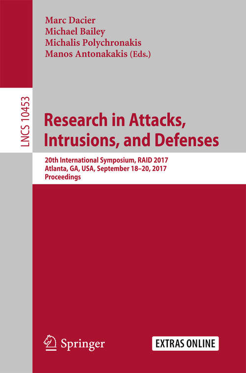 Book cover of Research in Attacks, Intrusions, and Defenses: 20th International Symposium, RAID 2017, Atlanta, GA, USA, September 18–20, 2017, Proceedings (Lecture Notes in Computer Science #10453)