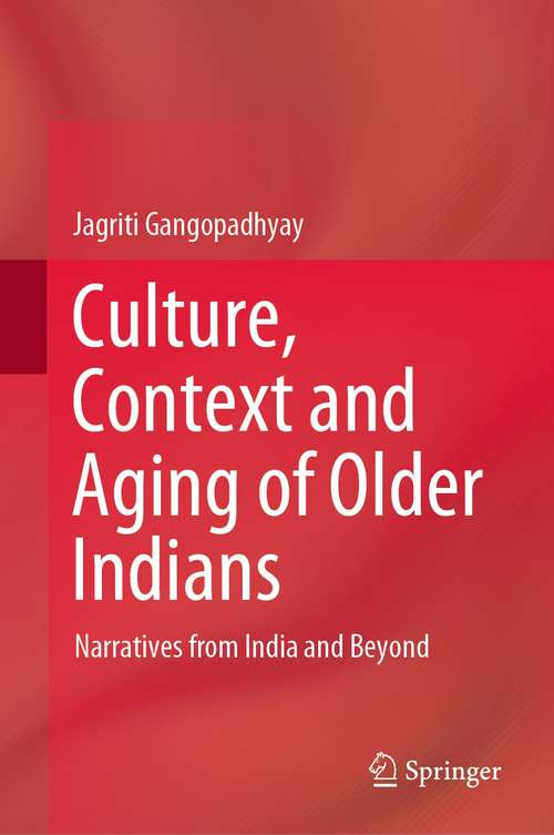Book cover of Culture, Context and Aging of Older Indians: Narratives from India and Beyond (1st ed. 2021)