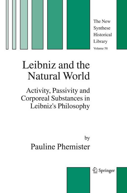 Book cover of Leibniz and the Natural World: Activity, Passivity and Corporeal Substances in Leibniz's Philosophy (2005) (The New Synthese Historical Library #58)