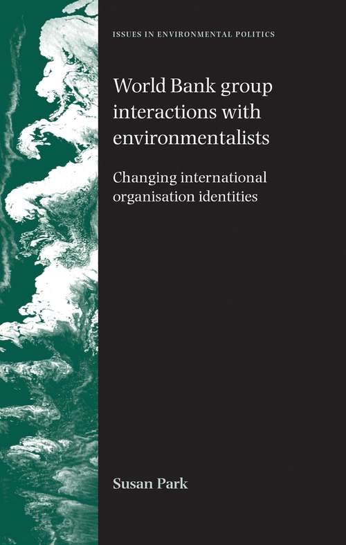 Book cover of World Bank Group interactions with environmentalists: Changing international organisation identities (Issues in Environmental Politics)