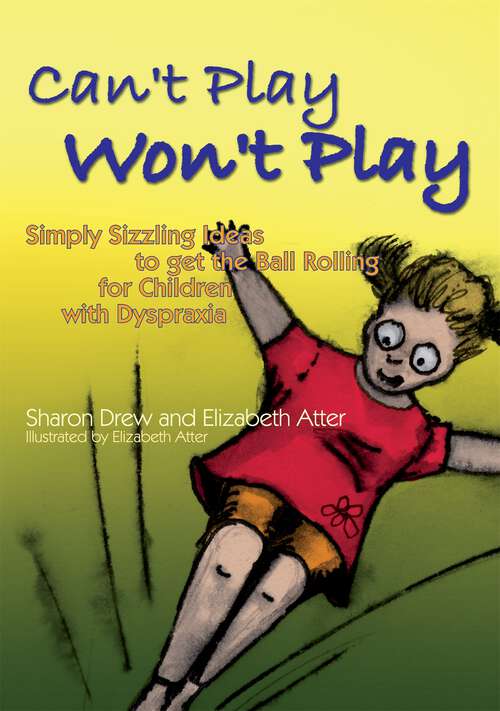 Book cover of Can't Play Won't Play: Simply Sizzling Ideas to get the Ball Rolling for Children with Dyspraxia