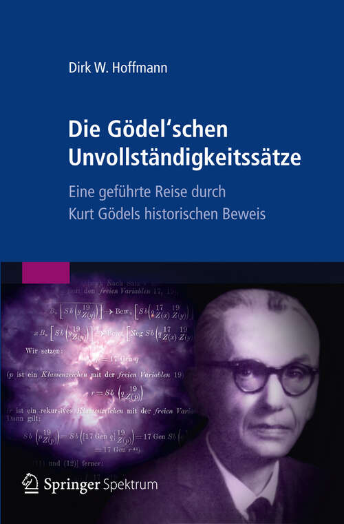 Book cover of Die Gödel'schen Unvollständigkeitssätze: Eine geführte Reise durch Kurt Gödels historischen Beweis (2013)