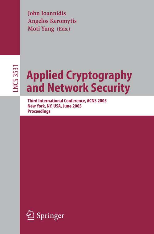 Book cover of Applied Cryptography and Network Security: Third International Conference, ACNS 2005, New York, NY, USA, June 7-10, 2005, Proceedings (2005) (Lecture Notes in Computer Science #3531)