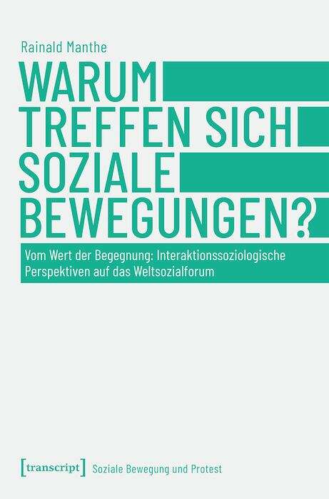 Book cover of Warum treffen sich soziale Bewegungen?: Vom Wert der Begegnung: Interaktionssoziologische Perspektiven auf das Weltsozialforum (Soziale Bewegung und Protest #4)