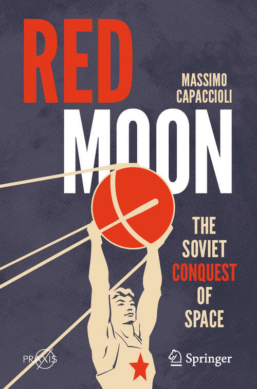 Book cover of Red Moon: The Soviet Conquest of Space (2024) (Springer Praxis Books)