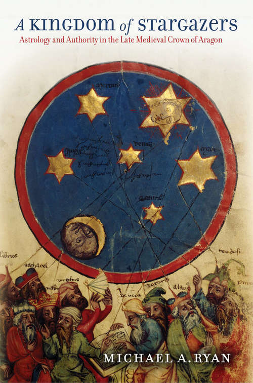 Book cover of A Kingdom of Stargazers: Astrology and Authority in the Late Medieval Crown of Aragon