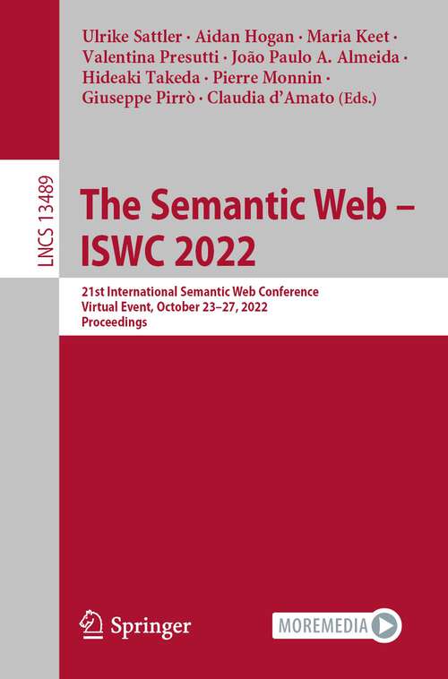 Book cover of The Semantic Web – ISWC 2022: 21st International Semantic Web Conference, Virtual Event, October 23–27, 2022, Proceedings (1st ed. 2022) (Lecture Notes in Computer Science #13489)