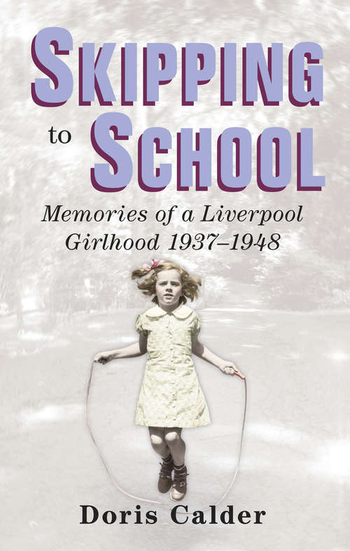 Book cover of Skipping to School: Memoirs of a Liverpool Girlhood 1937-1948