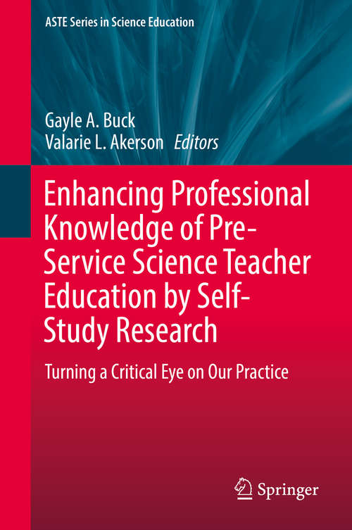 Book cover of Enhancing Professional Knowledge of Pre-Service Science Teacher Education by Self-Study Research: Turning a Critical Eye on Our Practice (1st ed. 2016) (ASTE Series in Science Education)