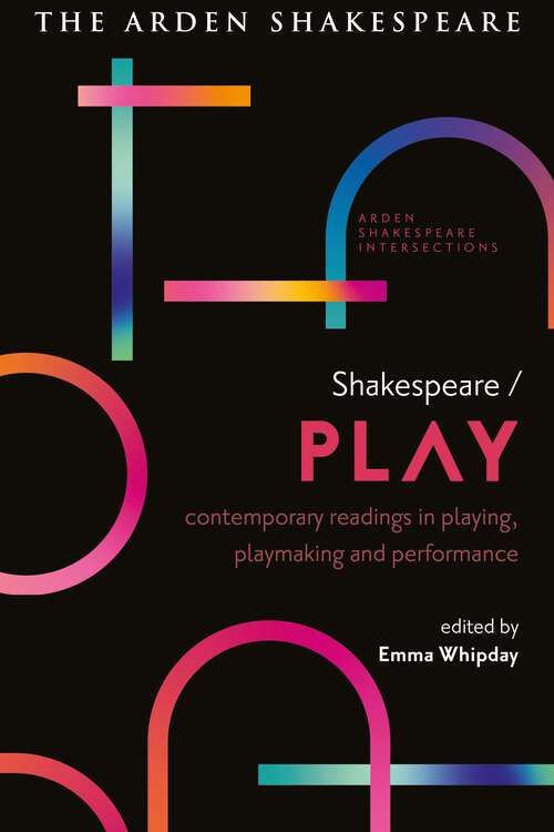 Book cover of Shakespeare / Play: Contemporary Readings in Playing, Playmaking and Performance (Arden Shakespeare Intersections)