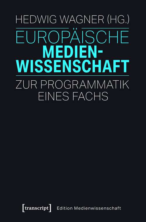 Book cover of Europäische Medienwissenschaft: Zur Programmatik eines Fachs (Edition Medienwissenschaft #57)