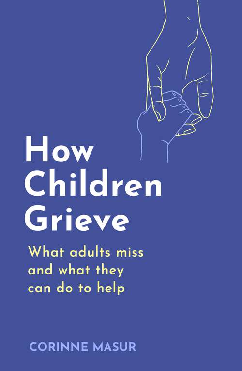 Book cover of How Children Grieve: What Adults Miss And What They Can Do To Help