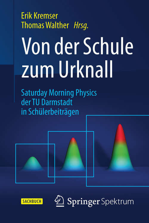 Book cover of Von der Schule zum Urknall: Saturday Morning Physics der TU Darmstadt in Schülerbeiträgen (1. Aufl. 2016)
